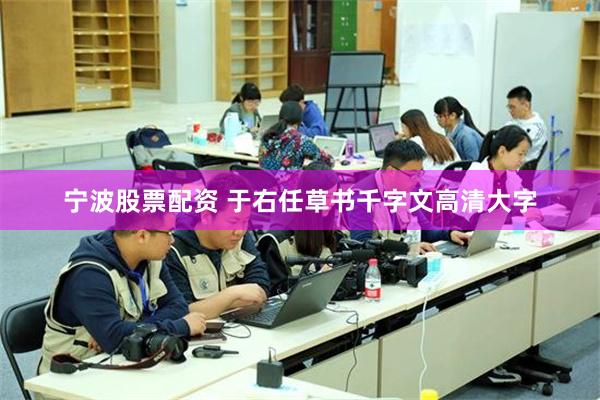 宁波股票配资 于右任草书千字文高清大字