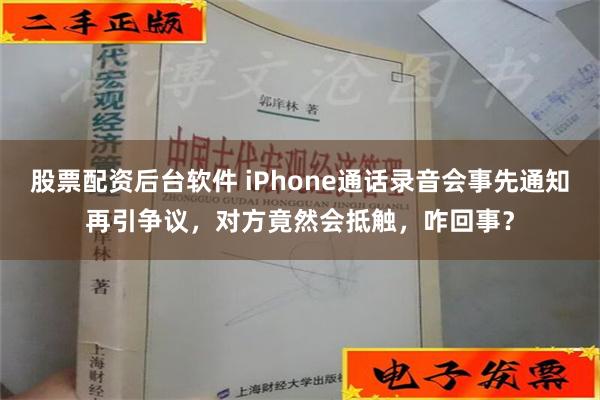 股票配资后台软件 iPhone通话录音会事先通知再引争议，对方竟然会抵触，咋回事？