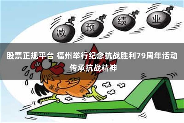 股票正规平台 福州举行纪念抗战胜利79周年活动 传承抗战精神