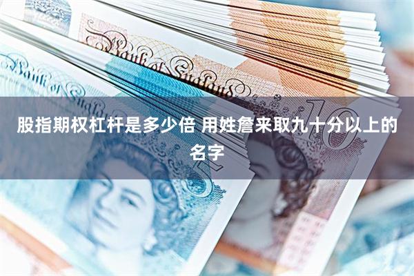 股指期权杠杆是多少倍 用姓詹来取九十分以上的名字