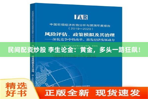 民间配资炒股 李生论金：黄金，多头一路狂飙！