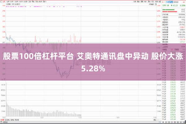 股票100倍杠杆平台 艾奥特通讯盘中异动 股价大涨5.28%